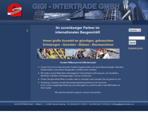 gigi-intertrade.com: Gebrauchte Baugeräte Gerüste Schalungen GIGI-INTERTRADE GmbH Deutschland -
Gebrauchte, günstige Baugeräte, Schalungen und Gerüste. Problemlose, schnelle und weltweite Lieferung sowie immer korrekte Abwicklung. Ihr Partner im Baugeschäft GIGI-INTERTRADE GmbH.