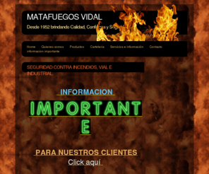 matafuegosvidal.com: Home - MATAFUEGOS VIDAL
Empresa dedicada a la Seguridad Contra Incendios, fundada en 1952. Contacto matafuegosvidal@speedy.com.ar