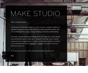 make-studio.co.uk: Make Studio
Matt Shannon. Design consultant for agencies, corporations and startups.