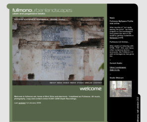 fullmono.net: fullmono: urban landscapes
Fullmono.net, home of Nick Shim and electronic / breakbeat act Fullmono. All music, photography, copy and content online © 2001-2006 Depth Recordings.