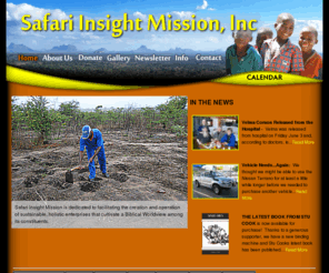 safariinsightmission.org: Safari Insight Mission, Inc. - Ministry in Mozambique
Safari Insight Mission is dedicated to building discipleship programs among the Mozambican people that will develop in them a Biblical Worldview through humanitarian projects which incorporate analytical and conceptual thinking and accountability through end to end ownership while enabling them to improve their quality of life.