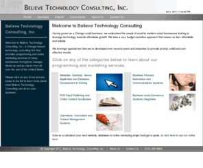 believetech.com: Believe Technology Consulting, Chicago, IL - Website, application and database development, hosting and direct email marketing
Believe Technology Consulting is a Chicago-based computer, web, database and application development and hosting company that offers exceptional service and low prices.