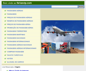 feriasvip.com: FERIASVIP.COM - PASSAGENS AÉREAS  PASSAGENS  PREÇOS DE PASSAGENS AÉREAS  RESERVA DE PASSAGENS AÉREAS  PREÇOS DE PASSAGEM AÉREA  PROMOÇÃO DE PASSAGEM AÉREA  PASSAGENS TERRESTRES  PASSAGENS MARÍTMAS  PASSAGENS NACIONAIS  PASSAGENS INTERNACIONAIS  PASSAGENS AÉREAS NACIONAIS  PASSAGENS AÉREAS INTERNACIONAIS  COMPRAR PASSAGEM  PACOTE TURÍSTICOS  HOTÉIS  ALUGUEL DE CARROS
Links recomendados para: FERIASVIP.COM, passagens aéreas  passagens  preços de passagens aéreas  reserva de passagens aéreas  preços de passagem aérea  promoção de passagem aérea  passagens terrestres  passagens marítmas  passagens nacionais  passagens internacionais  passagens aéreas nacionais  passagens aéreas internacionais  Comprar passagem  Pacote Turísticos  Hotéis  Aluguel de Carros