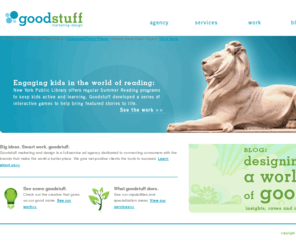 goodstuffdesign.com: goodstuff: marketing and design for green and socially responsible brands
Goodstuff is a full-service ad agency that specializes in branding,
marketing, advertising and web development for green, socially responsible and nonprofit
clients.