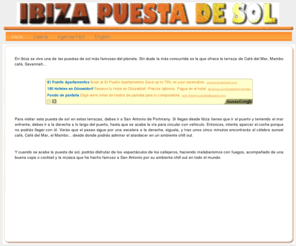 ibiza-puestadesol.com: Playas Ibiza | Sol Ibiza | Entretenimiento Ibiza | Ibiza restaurantes | Vacaciones Ibiza | Mar Ibiza | Mar Mediterraneo | Isla Ibiza | Puestas de sol Ibiza | Cafe Ibiza | San Antonio | Chill Out
Playas Ibiza | Sol Ibiza | Entretenimiento Ibiza | Ibiza restaurantes | Vacaciones Ibiza | Mar Ibiza | Mar Mediterraneo | Isla Ibiza | Puestas de Sol Ibiza | Cafe Ibiza | San Antonio | Chill Out