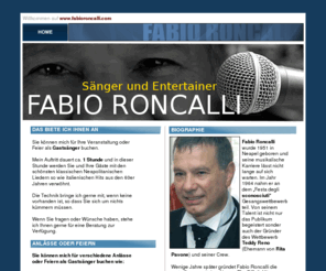 fabioroncalli.com: Fabio Roncalli
Italienischer Sänger für verschiedene Anlässe wie Hochzeit, Geburtstag, Silvester, Weihnachtsfeier und vieles mehr. Italienisches Repertoire aus den 60er Jahren und Neapolitanische Lieder.
