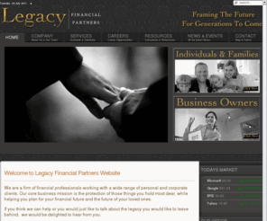 legacyfinancialpartners.net: Homepage
Welcome to Legacy Financial Partners Website


We are a firm of financial professionals working with a wide range of personal and corporate clients. Our core business mission is the protection of those things you hold most dear, while helping you plan for your financial future and the future of your loved ones.
If you think we can help or you ...