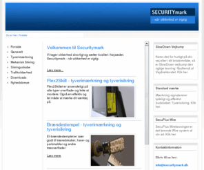 securitymark.dk: Securitymark, Tyverisikring - Mærkning - Sikkerhed
Securitymark Int. Tyverisikring. Alt indenfor mekanisk sikring, tyverimærkning med Flex2Skilt, Flex4Skilt, Standardmærke, Logo mærke og engangsskabelon. Sikringsskabe, kabelløsninger, trafiksikkerhed, FlexSkilte og meget mere.