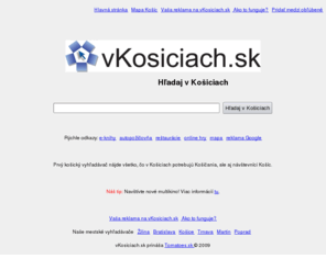 vkosiciach.sk: Hľadaj v Košiciach
Košický vyhľadávač, všetko čo v Košiciach potrebujú Košičania ale aj návštevníci Košíc.
