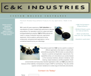 ckurethane.com: C&K Industries - Cast Molded Urethane Rubber Plastic
C&K Industries manufactures cast molded urethane components such as rollers, pulleys, and brackets for industrial, marine and agricultural applications. We specialize in urethane bonding to aluminum, steel and most plastics.  