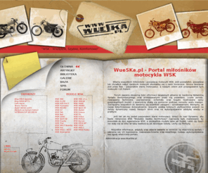 wueska.pl: WueSKa.pl - Portal miłośników motocykla WSK
Witamy wszystkich miłośników i posiadaczy motocykli WSK. Jeśli posiadałeś, posiadasz lub chciałbyś nabyć świdnicki motocykl skontaktuj się z nami koniecznie. Strona tworzona jest przez Nas - pasjonatów starej motoryzacji, a naszym celem jest propagowanie tych motocykli i ich historii.