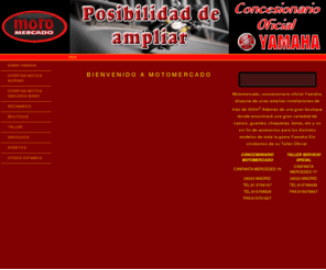 gmotomercado.com: Motomercado :: Concesionario oficial Yamaha Madrid :: Inicio
Concesionario oficial Yamaha en Madrid con taller de motos servicio oficial Yamaha. Ofertas motos nuevas, motos seminuevas, motos usadas, motos segundamano. Tienda de ropa para el motorista (cascos, cazadoras, guantes, pantalones) y con accesorios para la moto. Plan renove moto (plan E)