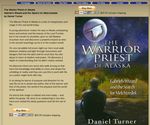 thewarriorpriestofalaska.com: Warrior Priest of Alaska Gabriel's Wizard and the Search for Melchizedek
On one incredible full-moon night our hero must walk between shadow and light through encounters and dangers that test his spirit and he must face his own abyss to learn of wisdom and power. He discovers a depth of understanding that he didnt realize existed.