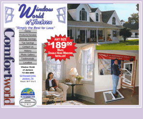 windowworldjackson.com: Welcome to Window World of Jackson - home of the $189 Window
Window World of Jackson provides a superior product installed by professionals and guaranteed lowest price. This is the home of the $189 white double hung window, installed!