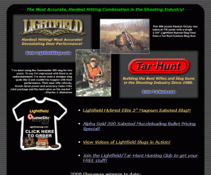 tar-hunt.com: Lightfield Sabot Shotgun Ammunition Slugs & Tar-Hunt Custom Hunting Rifled Barrel Rifle Slug Guns. Less Lethal Wildlife Control Ammunition.
Shop for & buy rifled barrel shotgun slugs, ammunition, shotguns, rifles, hunting, shooting, triggers, equipment & gear from Lightfield and Tar-Hunt online.