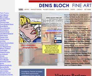 denisbloch.com: Prints, graphics, etchings, lithographs, artworks on paper, vintage Posters, art gallery, Beverly Hills, Denis Bloch Fine Art, original prints by Picasso, Chagall, Miro, Matisse, Braque, Bacon, Hockney, Lichtenstein, Wesselmann, Thiebaud, Leger, Calder, Matta, Lam, Toledo, Tamayo, Cocteau, Kelly, Rouault, Tapies, Renoir, Le Corbusier, Francis, Zao Wou-ki, Moore, Magritte, Warhol, Hirst, Indiana
Denis Bloch Fine Art, located in Beverly Hills, California, showcases the Finest Original Prints and Vintage Posters by Modern and Contemporary Masters, Picasso, Chagall, Miro, Matisse, Braque, Bacon, Hockney, Lichtenstein, Wesselmann, Thiebaud, Leger, Calder, Matta, Lam, Toledo, Tamayo, Cocteau, Kelly, Rouault, Tapies, Renoir, Le Corbusier, Francis, Zao Wou-ki, Moore, Magritte, Warhol, Hirst, IndianaDenis Bloch Fine Art, located in Beverly Hills, California, showcases the Finest Original Prints by Modern and Contemporary Masters, and specializes in 19th, and early 20th Century Prints and Lithos, Lithographs, and Posters.