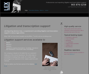 lexreportingservices.com: Litigation and transcription support / Lex Reporting Services Corp.
Litigation and transcription support. LEX Reporting Services Corp., is experienced in providing litigation and transcription support to various legal entities. Since 1991 we have been proudly serving Milton, Toronto and surrounding areas. Litigation support services available to lawyers...