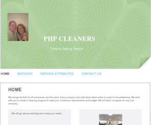 phpcleaners.com: PHP CLEANERS - Home
We recognize that not all companies are the same. Every company has individual needs when it comes to housekeeping. We work with you to create a cleaning program to meet your company's requirements and budget. We will tailor a program for any size company.