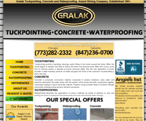 waterproofing-chicago.net: Gralak Concrete Tuckpointing and Waterproofing
Gralak Chicago Tuckpointing Concrete and Waterproofing. Award Wining Company Established 1991 /> 
<meta name=