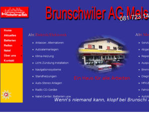 brunschwiler.info: Brunschwiler AG Mels, Autoelektro & Autogarage
Die Firma Brunschwiler AG repariert Autos aller Marken sowie den Verkauf von HIFI Anlagen und Natels