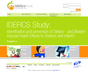 idefics.eu: Idefics study | Identification and prevention of Dietary and lifestyle induced health EFfects In Children and infantS
The IDEFICS Study is funded by the European Commission under the 6th Framework Programme. Idefics studies the problem of obesity in children. The focus of the IDEFICS Study lies in exploring the risks for overweight and obesity in children as well as associated consequences. Idefics will offer activities for health promotion and prevention in kindergartens and schools. The results of Idefics study will be incorporated into various guidelines on nutritional, behavioural and lifestyle as well as ethical aspects in all participating countries.