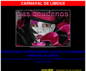 lascoudenos.com: Carnaval de Limoux Las Coudenos
Las Coudenos est un des leaders des bandes qui s’expriment sur la place de la République les samedis, durant la période du carnaval de LIMOUX, lequel s’étale sur 3 mois d’hiver c'est le plus long du monde