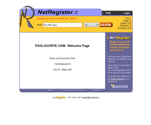 paolacorte.com: NetRegister.it: Register Internet Domains - Registra il tuo Dominio Internet
Registra il tuo dominio internet con il tuo nome e cognome per avere uno spazio personale nel futuro della rete. - Register your domain name now! It's free!