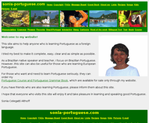 sonia-portuguese.com: sonia-portuguese.com
sonia-portuguese.com goal is to help any one who is learning Portuguese
  as a foreign language. It is the most complete, comprehensive and practical reference for foreigners.