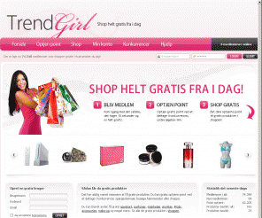 trendgirl.dk: TrendGirl.dk - Shop helt gratis fra i dag
Få gratis produkter ved at opjene point helt gratis! Byt dine optjente point i shoppen og få gratis gavekort, parfumer, mærketøj, smykker, ipod, make-up og meget mere.