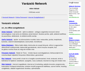 varazslo.com: Varázsló Network :: mikro hálózat
Varázsló Network, internet services, honlapok elkészítése, adatbázis programozás, grafikai munkák, tartalom kezelő programok testre szabása, web hosting, pr & marketing, látogatottság növelése, kereső regisztrálás és optimalizálás