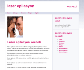 kocaelilazerepilasyon.com: Lazer Epilasyon Kocaeli | Lazer Epilasyon | Epilasyon Kocaeli
Lazer Epilasyon Kocaeli. Klasik epilasyon yöntemlerinin kullanımı hem geçici çözüm sağlaması hem de oldukça fazla yan etki oluşturması nedeni ile yavaş yavaş terkedilmeye başlamıştır. Kocaeli Lazer Epilasyon.