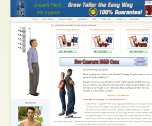 growthflex-pro.com: Grow Taller Height Increase with Growth FlexV Pro
You are asking yourself how can I grow taller?
There is no safer or effective product in the market compared to our
complete growth package Growth-FlexV Pro  System.
Grow Taller By Increasing Your Own Natural Growth Growth-FlexV® Pro System