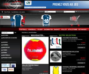 sportminedor.com: Vente de materiel sportif
Le site entièrement dédié aux clubs et associations sportives. Vous recherchez des maillots, shorts, chaussettes, survêtements... ou du matériel pour votre équipe ou votre club ? 