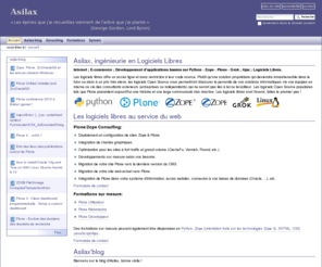 asilax.fr: Asilax, ingénieurie en Logiciels Libres — Asilax, les logiciels libres au service du web
Internet ; E-commerce ; Développement d'applications basées sur Python - Zope - Plone - Grok ; Ajax ; Logiciels Libres.
