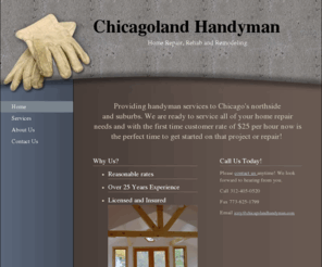 chicagolandhandyman.com: Chicagoland Handyman - Home
Chicagoland Handyman is ready to service all of your home repair needs.  The first time customer rate of $25 per hour is the perfect reason to get started on that project or repair today! 