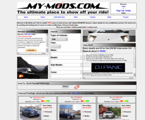 my-mods.com: My-Mods.com-The ultimate place to show off your ride!  Find modified vehicles, pictures, videos, and more!  FREE always!
The ulitimate place to show off your ride! Find modified vehicles, pictures, videos, and more!  FREE always!  Share your ride with the rest of the world.