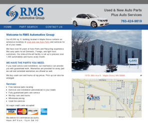 rmsautomotivegroup.com: RMS Automotive Group - Maple Grove, MN New and Used Auto Parts, Service and Repair - 763-424-9819 : RMS Automotive Group
RMS has a 45,000 sq. ft. building located in Maple Grove containing an extensive inventory of new and used auto parts and services for all of your needs.