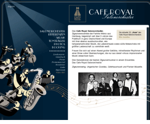 caferoyal.de: Das Cafe Royal Salonorchester spielt Zigeunerswing im Stile von Django Reinhardt und dem Hot Club de France. Zigeunerjazz, 
Ungarischer Czardas, Wiener Cafehausmusik, Pariser Musette.
Das Cafe Royal Salonorchester spielt Zigeunerswing im Stile von Django Reinhardt und dem Hot Club de France. Zigeunerjazz, 
Ungarischer Czardas, Wiener Cafehausmusik, Pariser Musette.