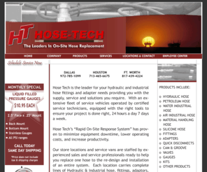 hosetechusa.com: Hose Tech USA - Hydraulic & Industrial Hose, Fittings, Adaptors, Hose Replacement offices in Dallas Houston Fort Worth
Hose Tech USA is the leader for your hydraulic hose and industrial hose fittings and adapter needs for greater Texas, Oklahoma, Arkansas, and Louisiana regions. Offices located in Dallas, Houston and Fort Worth. Whether you need one hose or re-design and installation of an entire system, Hose Tech USA is here to serve you 24 hours a day, 7 days a week