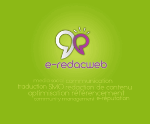 e-redacweb.com: e-redacweb : rédaction de contenu, optimisation référemcenement, community managegement, e-réputation, traduction, média social, rédacteur web.
e-redacweb : Nous écrivons le web. Spécialiste dans la rédaction de contenu, optimisation référemcenement, community managegement, e-réputation, traduction, média social.