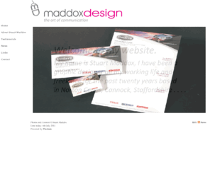 maddoxdesign.co.uk: Graphic Design & Visual Communication Consultants | Maddox Design | Art of Communication | Cannock, Staffordshire, United Kingdom | Maddox Design |
Looking for affordable yet professional graphic design from an established graphic design agency, without the high costs. Maddox Design has the 'art of communication' where commercial sense is combined with the creative