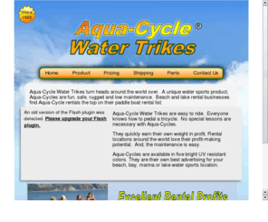 water-tricycles.com: Aqua-Cycle Water Trikes
Ride a Tricycle on Water. Fun - Safe - Durable - High Rental Profits - Easy To Ride - Low Maintenance.  Aqua-Cycles are worldwide.  Order yours today.