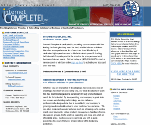 icnet.net: Internet Complete!  Oklahoma's Proven Leader in Internet Services
Internet Complete! has been providing quality internet service to Oklahoma businesses and individuals for more than 5 years!   Providing a full range of services including web site hosting, web site design,  intranet and internet networking,  dialup, DSL, ISDN, frame relay,  and much more.  Give us a call today at (405) 858-8637 or email info@icnet.net for more information.