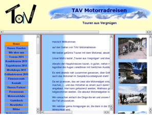 tav-motorradreisen.de: TAV Motorradreisen
Miteinander und mit dem Motorrad mehr erleben: Motorradtouren, geführte Motorradreisen, Motorradurlaub, Motorradevents, Touren aus Vergnügen, mitmachen, mitfahren und mitfeiern. Planen, organisieren und veranstalten, Tav Motorradreisen