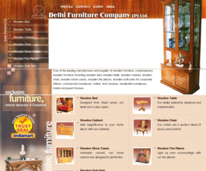 delhifurniture.com: Wooden Furniture,Home Wooden Furniture,Contemporary Wooden
    Furniture,Home Contemporary Furniture,India
Delhi Furniture Company (P) Ltd. - Wooden furniture, home wooden furniture, contemporary wooden furniture, home contemporary furniture, Wood furniture, wooden furniture, wood furniture manufacturer, antique wood furniture manufacturer, office wooden furniture, contemporary wood furniture, wooden furniture for commercial complexes, decorative wood furniture, carved wood furniture, wooden furniture for hotel, antique wood furniture, residental wooden furniture, handmade wooden furniture, crafted wooden furniture, India