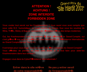 the-cri.org: THE SITE OF THE KRASHMONSTERS!!!!
Decouvrez toute la veritee sur les Krashmonsters !!