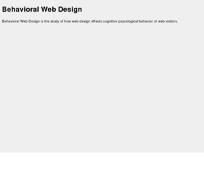 behavioralwebdesign.com: Behavioral Web Design
The study of how web design effects cognitive psycological behavior