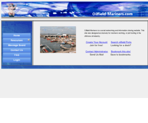 oilfield-mariners.com: Oilfield Mariners
Oilfield Mariners is a social networking website for people working or job hunting in the oil industry.