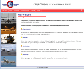 c-aeroconsult.com: C-Aeronautic Consulting
C-Aéronautic Consulting est une société de services, de conseil et d'audit spécialisée dans l'aéronautique. Notre réactivité et notre intégrité s'allient au service de la Sécurité des Vols, au delà des frontières.
C-Aeronautic Consulting is a company of services, consulting about Quality Management System, and audit specialized in aeronautic. Our reactivity and our integrity are in the service of Flight Safety beyond borders.