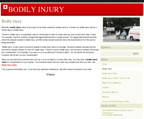 bodilyinjury.net: Bodily Injury
Bodily injury refers to any injury to your body caused by another person. When you are injured, you may have a bodily injury claim and your claim may include more than you think.